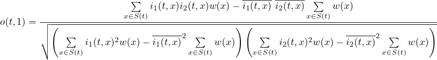  ∑ ------------ ∑ i1(t,x )i2(t,x)w(x)- i1(t,x)i2(t,x) w (x) o(t,1) = ┌-(-------------x∈S(t)----------------)-(----------x∈S(t)-------------------)- ││ ∑ ------2 ∑ ∑ ------2 ∑ ∘ i1(t,x)2w(x)- i1(t,x) w(x) i2(t,x)2w(x)- i2(t,x) w(x) x∈S(t) x∈S(t) x∈S(t) x∈S(t) 