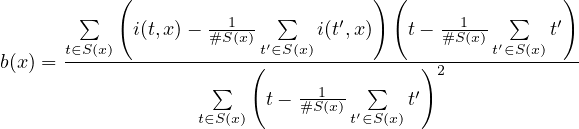  ( )( ) ∑ --1-- ∑ ′ --1-- ∑ ′ t∈S(x) i(t,x)- #S(x)t′∈S(x)i(t,x) t- #S (x)t′∈S(x)t b(x) =------------------(---------------)2-------------- ∑ -1--- ∑ ′ t∈S(x) t - #S(x) t′∈S(x)t 