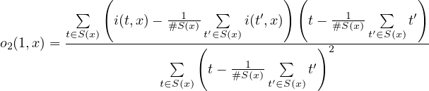  ( ) ( ) ∑ i(t,x)- #S1(x) ∑ i(t′,x) t- #1S(x)- ∑ t′ t∈S(x)-------------t′∈S(x)----------------t′∈S(x)---- o2(1,x) = ∑ ( ∑ )2 t- #S1(x) t′ t∈S(x) t′∈S(x) 