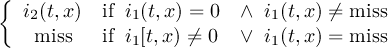{ i2(t,x) if i1(t,x) = 0 ∧ i1(t,x) ⁄= miss miss if i1[t,x) ⁄= 0 ∨ i1(t,x) = miss