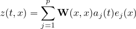  ∑p z(t,x) = W (x,x)aj(t)ej(x) j=1 