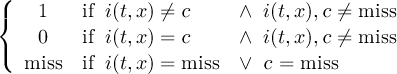 ( { 1 if i(t,x) ⁄= c ∧ i(t,x),c ⁄= miss ( 0 if i(t,x) = c ∧ i(t,x),c ⁄= miss miss if i(t,x) = miss ∨ c = miss