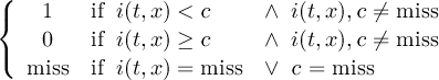 ({ 1 if i(t,x) < c ∧ i(t,x),c ⁄= miss 0 if i(t,x) ≥ c ∧ i(t,x),c ⁄= miss ( miss if i(t,x) = miss ∨ c = miss