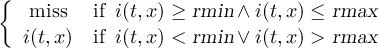 { miss if i(t,x) ≥ rmin ∧i(t,x) ≤ rmax i(t,x) if i(t,x) < rmin ∨i(t,x) > rmax